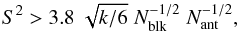 Mathematical equation: \appendix \setcounter{section}{1} \begin{equation} S^2 > 3.8\;\sqrt{k/6}\;N_{\rm blk}^{-1/2}\;N_{\rm ant}^{-1/2}, \end{equation}