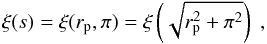 Mathematical equation: \begin{equation} \xi(s)=\xi(r_{\rm p},\pi)=\xi\left(\sqrt{r_{\rm p}^2+\pi^2}\right) \;, \end{equation}
