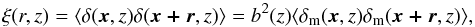 Mathematical equation: \begin{equation} \label{ssep2} \xi(r,z)=\langle \delta(\vec{x},z) \delta(\vec{x+r},z)\rangle= b^{2}(z)\langle \delta_{\rm m}(\vec{x},z) \delta_{\rm m}(\vec{x+r},z)\rangle , \end{equation}