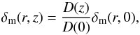 Mathematical equation: \begin{equation} \delta_{\rm m}(r,z) = \frac{D(z)}{D(0)} \delta_{\rm m}(r,0) , \end{equation}