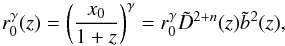 Mathematical equation: \begin{equation} r_0^{\gamma}(z)= \left(\frac{x_0}{1+z}\right)^{\gamma}=r_0^{\gamma} {\tilde D}^{2+n}(z) {\tilde b^2}(z) , \end{equation}