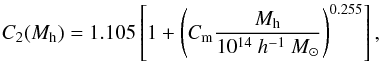 Mathematical equation: \begin{equation} C_2(M_{\rm h})=1.105\left[1+\left(C_{\rm m} \frac{M_{\rm h}}{10^{14}~ h^{-1}~M_{\odot}}\right)^{0.255}\right] , \end{equation}