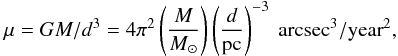 Mathematical equation: \begin{equation} {\mu} = GM/d^3 = 4\pi^2\left(\frac{M}{M_{\sun} } \right) \left(\frac{d}{{\rm pc}}\right)^{-3} \ {\rm arcsec}^3/{\rm year}^2 , \end{equation}