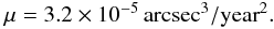 Mathematical equation: \begin{equation} {\mu} = 3.2\times 10^{-5} \,{\rm arcsec}^3/{\rm year}^{2}. \end{equation}
