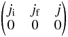 Mathematical equation: \appendix \setcounter{section}{4} \begin{eqnarray} \begin{pmatrix} j_{\rm i} & j_{\rm f} & j \\ 0 & 0 & 0 \end{pmatrix} \end{eqnarray}