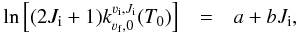 Mathematical equation: \appendix \setcounter{section}{4} \begin{eqnarray} \ln \left[ (2J_{\rm i}+1) k^{{\varv}_{\rm i},J_{\rm i}}_{{\varv}_{\rm f},0} (T_0) \right] &=& a + b J_{\rm i}, \end{eqnarray}