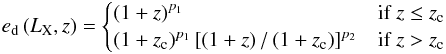 Mathematical equation: \begin{equation} \label{eq:ed} e_{\rm d} \left ( L_{\rm X}, z \right ) = \begin{cases} \left ( 1 + z \right )^{p_1} & \mbox{if} \; z \leq z_{\rm c} \\ \left ( 1 + z_{\rm c} \right )^{p_1} \left [ \left ( 1 + z \right )/\left ( 1 + z_{\rm c} \right ) \right]^{p_2} & \mbox{if} \; z > z_{\rm c} \end{cases} \end{equation}