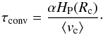 Mathematical equation: \begin{equation} \tau_{\rm conv}=\frac{\alpha H_{\rm P} (R_{\rm c})}{\mean{v_{\rm c}}}\cdot \label{timeconv} \end{equation}
