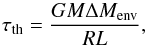 Mathematical equation: \begin{equation} \tau_{\rm th} = \frac{G M \Delta M_{\rm env}}{R L} , \end{equation}