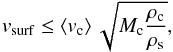 Mathematical equation: \begin{equation} \label{vs} v_{\rm surf}\leq \mean{v_{\rm c}} \sqrt{M_{\rm c} \frac{\rho_{\rm c}}{\rho_{\rm s}}} , \end{equation}
