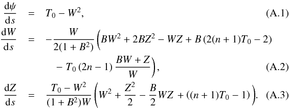 Mathematical equation: \appendix \setcounter{section}{1} \begin{eqnarray} \label{ef_crit_od1} {{\rm d} \psi \over {\rm d}s } &=& {T_0 - W^2}, \\ \label{ef_crit_od2} \nonumber {{\rm d} W \over {\rm d}s } &=& -{W \over 2 (1+B^2) } \left( B W^2 + 2 B Z ^2 - WZ + B \left( 2 (n+1) T_0-2 \right)\phantom{{B \over W}} \right. \\ &&\quad- \left. T_0 \left(2n - 1 \right) {B W + Z \over W} \right), \\ \label{ef_crit_od3} {{\rm d} Z \over {\rm d}s } &=& {T_0 - W^2 \over (1+B^2) W} \left( W^2 + {Z^2 \over 2} - {B \over 2} W Z \right. + \left( (n+1) T_0 -1 \right) \bigg). \end{eqnarray}