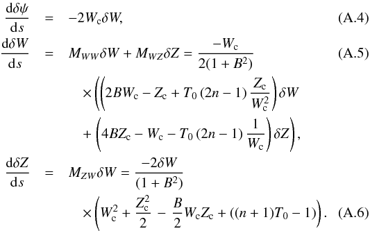 Mathematical equation: \appendix \setcounter{section}{1} \begin{eqnarray} \label{lin_crit1} {{\rm d} \delta \psi \over {\rm d}s } &= & - 2 W_{\rm c} \delta W, \\ \label{lin_crit2} {{\rm d} \delta W \over {\rm d}s } &= & M_{WW} \delta W + M_{WZ} \delta Z = { - W_{\rm c} \over 2 (1+B^2) } \\ \nonumber &&\quad\times \left( \left( 2 B W_{\rm c} - Z_{\rm c} + T_0 \left(2 n- 1 \right) {Z_{\rm c} \over W_{\rm c}^2} \right) \delta W \right. \\ \nonumber &&\quad+ \left. \left(4 B Z_{\rm c} - W_{\rm c} - T_0 \left( 2 n - 1 \right) {1 \over W_{\rm c}} \right) \delta Z \right), \\ \label{lin_crit3} {{\rm d} \delta Z \over {\rm d}s } &=& M_{ZW} \delta W = { - 2 \delta W \over (1+B^2) } \nonumber\\ & &\quad\times \left( W_{\rm c}^2 + {Z_{\rm c}^2 \over 2} \right. - \left. {B \over 2} W_{\rm c} Z_{\rm c} + \left( (n+1) T_0 -1 \right) \right). \end{eqnarray}