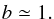 Mathematical equation: \appendix \setcounter{section}{3} \begin{eqnarray} b \simeq 1. \label{b_expand} \end{eqnarray}