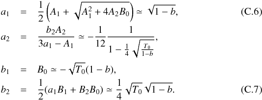 Mathematical equation: \appendix \setcounter{section}{3} \begin{eqnarray} a_1 &=& {1 \over 2} \left( A_1 + \sqrt{A_1^2 + 4 A_2 B_0} \right) \simeq \sqrt{1-b}, \quad\quad\\ \nonumber a_2 &=& {b_2 A_2 \over 3 a_1 - A_1} \simeq -{1 \over 12} {1 \over 1 - {1 \over 4} \sqrt{T_0 \over 1 -b }}, \\ \nonumber b_1 &=& B_0 \simeq - \sqrt{T_0} (1-b), \\ b_2 &=& {1 \over 2} (a_1 B_1 + B_2 B_0) \simeq {1 \over 4} \sqrt{T_0} \sqrt{1-b} . \label{wz_expand_sol} \end{eqnarray}