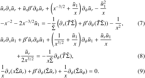 Mathematical equation: \begin{eqnarray} \label{eqfluid_b1} && \tilde{u}_r \partial_x \tilde{u}_r + \tilde{u}_r \beta' \partial_\psi \tilde{u}_r + \left( x^{-3/2} + {\tilde{u}_1 \over x} \right) \partial_\psi \tilde{u}_r - { \tilde{u}_1^2 \over x} \nonumber \\ && - x^{-2} - 2 x^{-3/2} \tilde{u}_1 = - {1 \over \tilde{\Sigma}} \left( \partial _x (\tilde{T} \tilde{\Sigma} \right) + \beta ' \partial _\psi (\tilde{T} \tilde{\Sigma}) ) - {1 \over x^2} , \\ \label{eqfluid_b2} && \tilde{u}_r \partial_x \tilde{u}_1 + \beta ' \tilde{u}_r \partial_\psi \tilde{u}_1 + \left( {1 \over x^{3/2}} + {\tilde{u}_1 \over x} \right) \partial_ \psi \tilde{u}_1 + {\tilde{u}_r \tilde{u}_1 \over x} \nonumber \\ &&\quad \,\,\,\,\quad+{\tilde{u}_r \over 2 x^{3/2}} = - {1 \over x \tilde{\Sigma} } \partial _\psi (\tilde{T} \tilde{\Sigma}) , \\ \label{eqfluid_b3} &&{1 \over x } \partial _x ( x \tilde{\Sigma} \tilde{u} _r) + \beta ' \partial _\psi ( \tilde{\Sigma} \tilde{u} _r) + {1 \over x} \partial_\psi ( \tilde{\Sigma} \tilde{u}_\phi ) = 0 . \end{eqnarray}