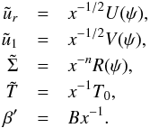 Mathematical equation: \begin{eqnarray} \nonumber \tilde{u}_r &=& x^{-1/2} U(\psi), \\ \nonumber \tilde{u}_1 &=& x^{-1/2} V(\psi), \\ \label{selfsim} \tilde{\Sigma} &=& x^{-n} R(\psi), \\ \nonumber \tilde{T} &=& x^{-1} T_0, \\ \nonumber \beta' &=& B x^{-1}. \end{eqnarray}