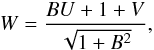 Mathematical equation: \begin{eqnarray} \label{def_W} W = {B U + 1 + V \over \sqrt{1 + B^2} }, \end{eqnarray}