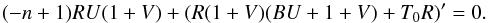 Mathematical equation: \begin{eqnarray} \label{eqfluid_od4} (-n + 1 ) R U (1+V) + ( R (1+V) ( B U + 1 + V ) + T_0 R)' = 0. \end{eqnarray}