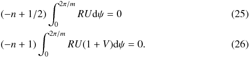 Mathematical equation: \begin{eqnarray} \label{eq:cst_mass}&& (-n + 1/2) \int_0 ^{2 \pi/m} R U {\rm d}\psi = 0\\ \label{eq:cst_mom}&& (-n + 1 ) \int _0 ^{2 \pi/m}R U (1+V) {\rm d}\psi = 0 . \end{eqnarray}