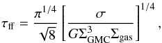 Mathematical equation: \begin{equation} \tau_{\rm ff} = \frac{\pi^{1/4}}{\sqrt{8}}\left[\frac{\sigma}{G\Sigma_{\rm GMC}^3\Sigma_{\rm gas}}\right]^{1/4}, \end{equation}