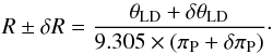 Mathematical equation: \begin{equation} R \pm \delta R = \frac{\theta_{\rm LD} + \delta \theta_{\rm LD}}{9.305 \times (\pi_{\rm P} + \delta \pi_{\rm P})}\cdot \end{equation}