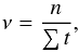 Mathematical equation: \begin{eqnarray} \nu=\frac{n}{\sum t}, \end{eqnarray}