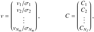 Mathematical equation: \begin{equation} v = \begin{pmatrix} v_1/\sigma_1\\ v_2/\sigma_2\\ \vdots\\ v_{N_\mathrm{m}}/\sigma_{N_\mathrm{m}} \end{pmatrix}, \qquad \qquad C = \begin{pmatrix} C_1\\ C_2\\ \vdots\\ C_{N_f} \end{pmatrix}, \end{equation}
