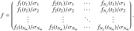 Mathematical equation: \begin{equation} f = \begin{pmatrix} f_1(t_1)/\sigma_1 & f_2(t_1)/\sigma_1 & \cdots & f_{N_f}(t_1)/\sigma_1\\ f_1(t_2)/\sigma_2 & f_2(t_2)/\sigma_2 & \cdots & f_{N_f}(t_2)/\sigma_2\\ \vdots & \vdots & \ddots & \vdots\\ f_1(t_{N_\mathrm{m}})/\sigma_{N_\mathrm{m}} & f_2(t_{N_\mathrm{m}})/\sigma_{N_\mathrm{m}} & \cdots & f_{N_f}(t_{N_\mathrm{m}})/\sigma_{N_\mathrm{m}} \end{pmatrix}. \end{equation}