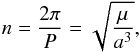 Mathematical equation: \begin{equation} \label{eq:defn} n = \frac{2\pi}{P} = \sqrt{\frac{\mu}{a^3}}, \end{equation}