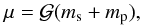 Mathematical equation: \begin{equation} \label{eq:defmu} \mu = \mathcal{G} (m_{\rm s} + m_{\rm p}), \end{equation}