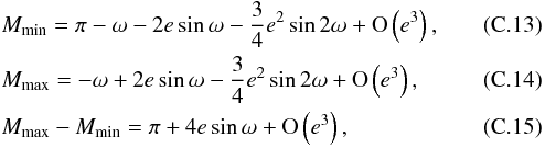 Mathematical equation: \appendix \setcounter{section}{3} \begin{eqnarray} &&M_{\rm min} = \pi - \omega - 2 e\sin\omega - \frac{3}{4} e^2 \sin 2\omega + \O{e^3},\\ &&M_{\rm max} = - \omega + 2 e\sin\omega - \frac{3}{4} e^2 \sin 2\omega + \O{e^3},\\ &&M_{\rm max}-M_{\rm min} = \pi + 4 e\sin\omega + \O{e^3}, \end{eqnarray}