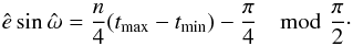Mathematical equation: \appendix \setcounter{section}{3} \begin{equation} \label{eq:esteswminmax} \hat{e} \sin\hat{\omega} = \frac{n}{4}(t_{\rm max}-t_{\rm min}) - \frac{\pi}{4} \mod \frac{\pi}{2}\cdot \end{equation}