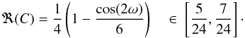 Mathematical equation: \begin{equation} \label{eq:ReC} \Re(C) = \frac{1}{4}\left(1 - \frac{\cos(2\omega)}{6}\right) \quad \in \ \left[\frac{5}{24}, \frac{7}{24}\right]\cdot \end{equation}