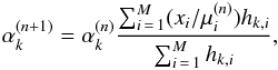 Mathematical equation: \begin{eqnarray} \alpha_k^{(n+1)} = \alpha_k^{(n)} \frac{ \sum_{i\,=\,1}^M (x_i/\mu_i^{(n)}) h_{k,i}}{\sum_{i\,=\,1}^M h_{k,i} } , \end{eqnarray}