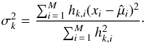 Mathematical equation: \begin{equation} \sigma_k^2 = \frac{\sum_{i\,=\,1}^{M} h_{k,i}(x_i-\hat\mu_i)^2}{\sum_{i\,=\,1}^{M}h_{k,i}^2} \cdot \end{equation}