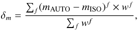Mathematical equation: \begin{equation} \label{eq:dm} \delta_m = \dfrac{ \sum_f (m_{\rm AUTO}- m_{\rm ISO})^f \times w^{f}}{ \sum_f w^f} , \end{equation}