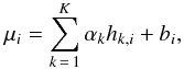 Mathematical equation: \begin{eqnarray} \mu_i = \sum_{k\,=\,1}^K \alpha_k h_{k,i} + b_i , \end{eqnarray}