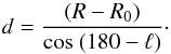 Mathematical equation: \begin{equation} d = \frac {(R - R_0)} {\cos~(180 - \ell)}\cdot \end{equation}