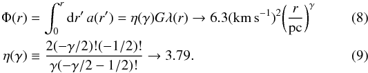 Mathematical equation: \begin{eqnarray} \label{eqn:phi} \Phi(r)& =& \int_0^r {\rm d}r'\,a(r') = \eta(\gamma)G\lambda(r) \rightarrow 6.3(\kms)^2\biggl({{\it r}\over\pc}\biggr)^\gamma \\ \label{eqn:phip} \eta(\gamma) &&\equiv {2(-\gamma/2)!(-1/2)! \over \gamma(-\gamma/2-1/2)!}\rightarrow 3.79. \end{eqnarray}