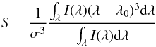 Mathematical equation: \begin{equation} \label{skew} S=\frac{1}{\sigma^{3}}\frac{\int_{\lambda} I(\lambda) (\lambda-\lambda_{0})^{3} {\rm d}\lambda}{\int_{\lambda} I(\lambda) {\rm d}\lambda} \end{equation}