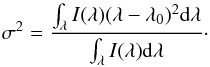 Mathematical equation: \begin{equation} \label{sigma} \sigma^{2}=\frac{\int_{\lambda} I(\lambda)(\lambda-\lambda_{0})^{2} {\rm d}\lambda}{\int_{\lambda} I(\lambda) {\rm d}\lambda}\cdot \end{equation}