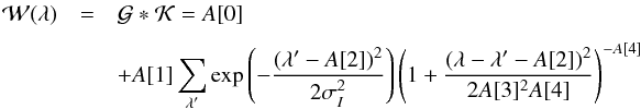 Mathematical equation: \begin{eqnarray} \mathcal{W}(\lambda) & =& \mathcal{G}*\mathcal{K}= A[0]\nonumber\\[1.5mm] &&+ A[1]\sum_{\lambda'^{}}\exp{\left(-\frac{(\lambda'^{}-A[2])^{2}}{2\sigma_{I}^{2}}\right)\left(1+\frac{(\lambda-\lambda'^{}-A[2])^{2}}{2A[3]^{2}A[4]}\right)^{-A[4]}} \label{IW} \end{eqnarray}