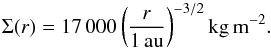Mathematical equation: \begin{equation} \label{eqmmsn} \Sigma (r) = 17\,000 \left(\frac{r}{1 \, \mathrm{au}}\right)^{-3/2} \mathrm{kg\, m^{-2}} . \end{equation}