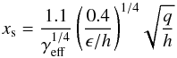 Mathematical equation: \begin{equation} \label{xs} x_{\rm s} = \frac{1.1}{\gamma_{\mathrm{eff}}^{1/4}} \, {\left( \frac{0.4}{\epsilon / h}\right)}^{1/4} \sqrt{\frac{q}{h}} \end{equation}
