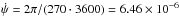 Mathematical equation: \hbox{$\dot{\psi} = 2\pi/(270\cdot 3600) = 6.46\times 10^{-6}$}