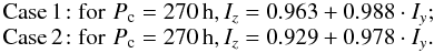 Mathematical equation: \begin{equation} \begin{array}{l} \label{i3} \mathrm{Case} \,{1}\!: \mathrm{for\, \,} P_{\rm c} = 270 \,\mathrm{h}, I_z = 0.963 + 0.988 \cdot I_y; \\ \mathrm{Case} \,{2}\!: \mathrm{for\, \,} P_{\rm c} = 270 \,\mathrm{h}, I_z = 0.929 + 0.978 \cdot I_y. \\ \end{array} \end{equation}