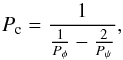 Mathematical equation: \begin{equation} \label{pc} P_{\rm c} = \frac{1}{\frac{1}{P_\phi}-\frac{2}{P_\psi}} , \end{equation}