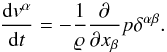 Mathematical equation: \begin{equation} \frac{\mathrm{d} {v^\alpha}}{\mathrm{d}t} = - \frac{1}{\varrho} \frac{\partial}{\partial x_\beta} p \delta^{\alpha \beta}. \end{equation}
