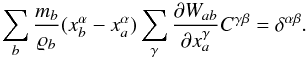 Mathematical equation: \begin{equation} \sum_b \frac{m_b}{\varrho_b} (x^\alpha_b - x^\alpha_a) \sum_\gamma \frac{\partial W_{ab}}{\partial x^\gamma_a} C^{\gamma \beta} = \delta^{\alpha \beta}. \end{equation}
