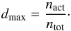Mathematical equation: \begin{equation} d_{\rm max} = \frac{n_{\rm act}}{n_{\rm tot}}\cdot \end{equation}